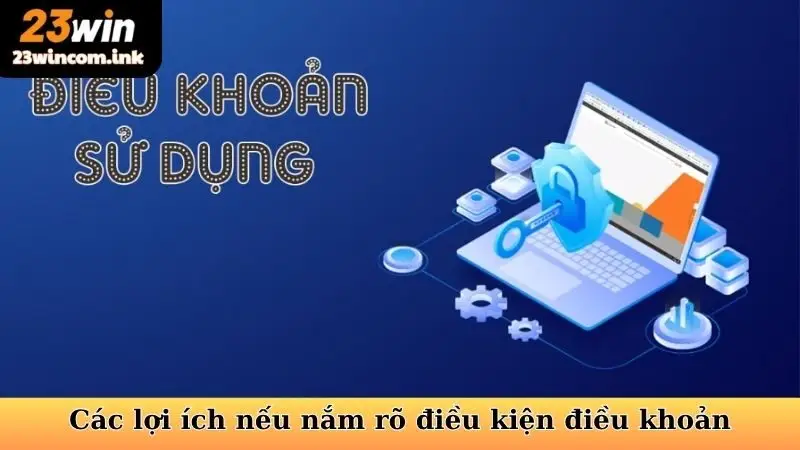 Các lợi ích nếu nắm rõ điều kiện điều khoản