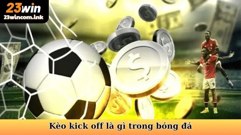 Kèo kick off là gì trong bóng đá